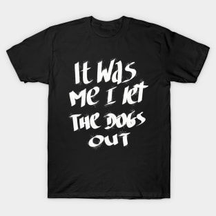 It Was Me I Let The Dogs Out T-Shirt